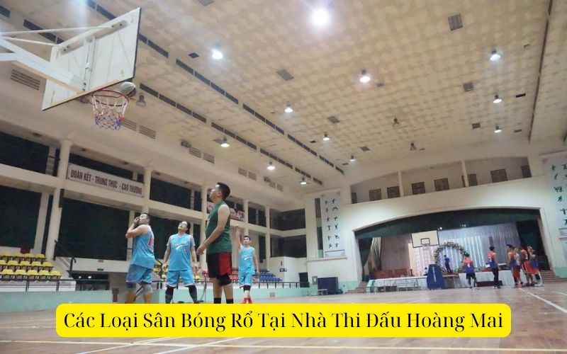 Các Loại Sân Bóng Rổ Tại Nhà Thi Đấu Hoàng Mai