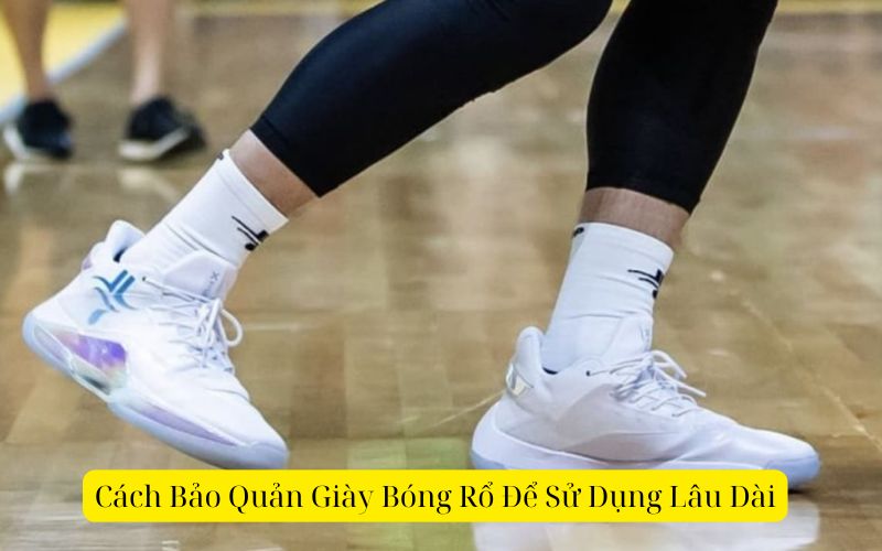 Cách Bảo Quản Giày Bóng Rổ Để Sử Dụng Lâu Dài