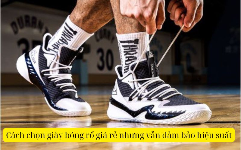 Cách chọn giày bóng rổ giá rẻ nhưng vẫn đảm bảo hiệu suất