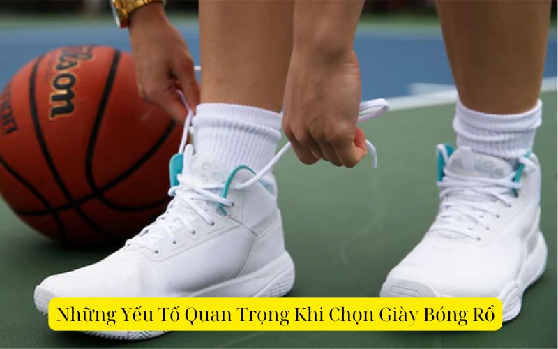 Những Yếu Tố Quan Trọng Khi Chọn Giày Bóng Rổ